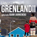 „Listy z Grenlandii” – rodzinne spotkanie podróżnicze z Adamem Jarniewskim