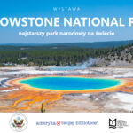 Wystawa Yellowstone National Park – najstarszy park narodowy na świecie